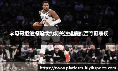 字母哥拒绝提前续约将关注雄鹿能否夺冠表现